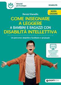 Libro Come insegnare a leggere a bambini e ragazzi con disabilità intellettiva. Un percorso didattico facilitato e graduale. Nuova ediz. Con schede e materiali Renzo Vianello