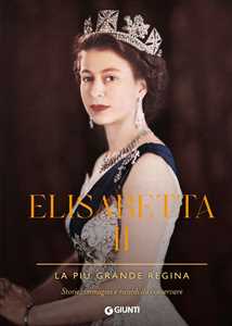 Libro Elisabetta II. La più grande regina. Storie, immagini e ricordi da conservare. Ediz. a colori 