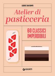 Libro Atelier di pasticceria. 60 classici imperdibili. Ediz. a colori Ludovic Van Rompu