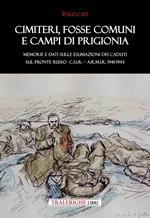 Cimiteri, fosse comuni e campi di prigionia Memorie e dati sulle esumazioni dei Caduti sul Fronte russo C.S.I.R. – A.R.M.I.R. 1941-1943