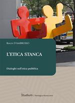 L'etica stanca. Dialoghi sull’etica pubblica