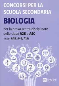 Libro Concorsi per la scuola secondaria. Biologia per la prova scritta disciplinare delle classi A28 e A50 (e per A48, A49, A15) 