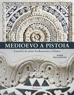 Medioevo a Pistoia. Crocevia di artisti fra Romanico e Gotico. Album della mostra. Ediz. a colori