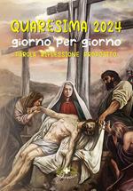 Quaresima 2024. Giorno per giorno. Parola, riflessione, proposito. Ediz. illustrata