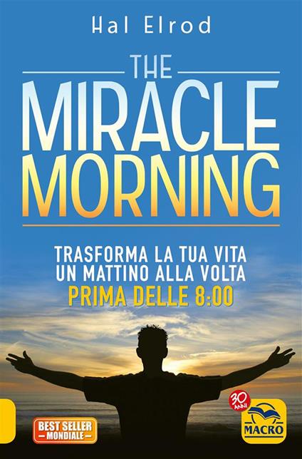 The miracle morning. Trasforma la tua vita un mattino alla volta prima delle 8:00 - Hal Elrod,Manuel Guerrieri - ebook