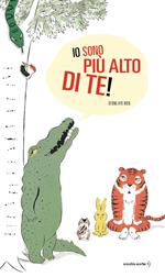 Io sono più alto di te! Ediz. a colori